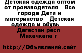 Детская одежда оптом от производителя - Все города Дети и материнство » Детская одежда и обувь   . Дагестан респ.,Махачкала г.